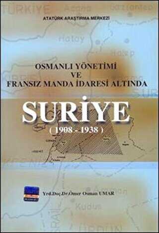 Osmanlı Yönetimi ve Fransız Manda İdaresi Altında Suriye 1908 - 1938