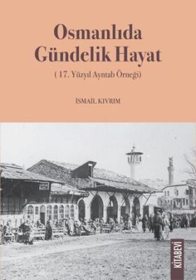 Osmanlıda Gündelik Hayat 17. Yüzyıl Ayntab Örneği - 1