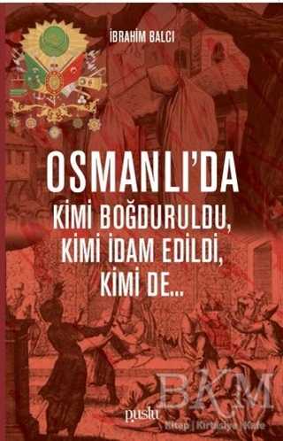 Osmanlı’da Kimi Boğduruldu, Kimi İdam Edildi, Kimi de... - Puslu Yayıncılık