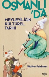 Osmanlıda Mevleviliğin Kültürel Tarihi - Osmanlı İmparatorluğu`nda Şiir, Müzik ve Tasavvuf - Fol Kitap