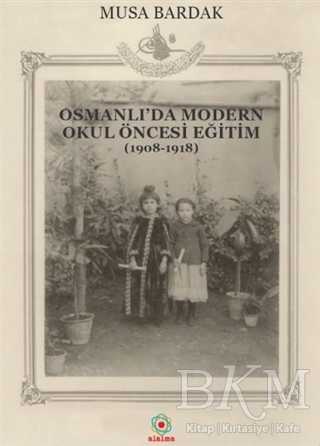 Osmanlı`da Modern Okul Öncesi Eğitim 1908-1918 - Alalma Yayınları