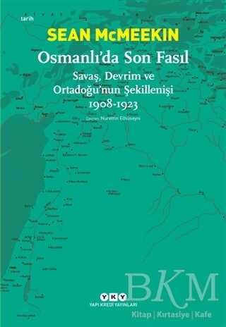Osmanlı’da Son Fasıl-Savaş, Devrim Ve Ortadoğu’nun Şekillenişi 1908 - 1923 - Yapı Kredi Yayınları