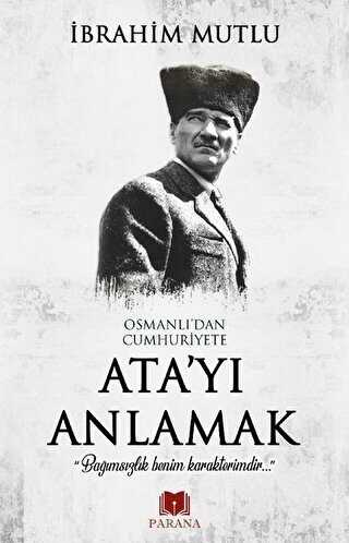 Osmanlı`dan Cumhuriyet`e Ata`yı Anlamak