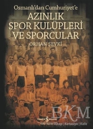 Osmanlı`dan Cumhuriyet`e Azınlık Spor Kulüpleri ve Sporcular - İş Bankası Kültür Yayınları