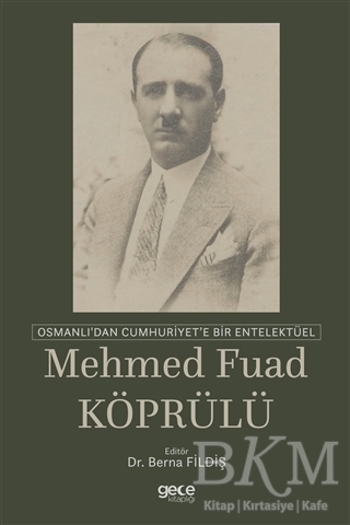 Osmanlı`dan Cumhuriyet`e Bir Entelektüel: Mehmed Fuad Köprülü - Gece Kitaplığı