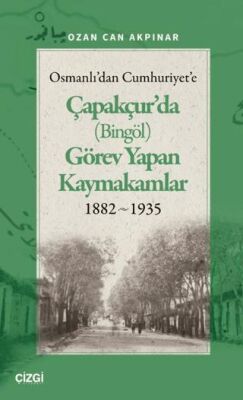 Osmanlı`dan Cumhuriyet`e Çapakçur`da Bingöl Görev Yapan Kaymakamlar 1882-1935 - 1