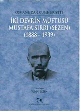 Osmanlıdan Cumhuriyete İki Devrin Müftüsü Mustafa Sırrı Sezen 1888 - 1939 - Çamlıca Yayınları