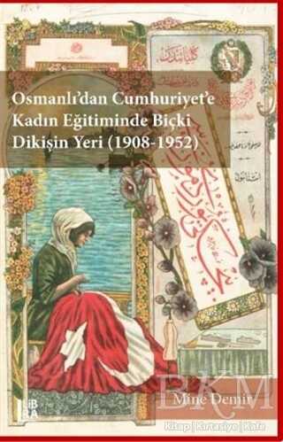 Osmanlı’dan Cumhuriyet’e Kadın Eğitiminde Biçki Dikişin Yeri 1908-1952