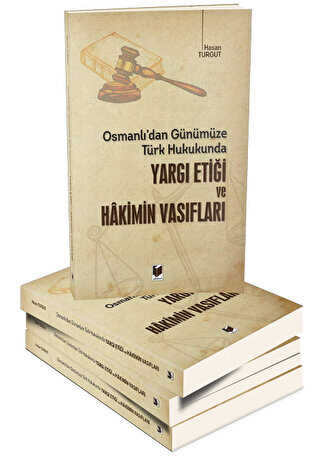 Osmanlı`dan Günümüze Türk Hukukunda Yargı Etiği ve Hakimin Vasıfları