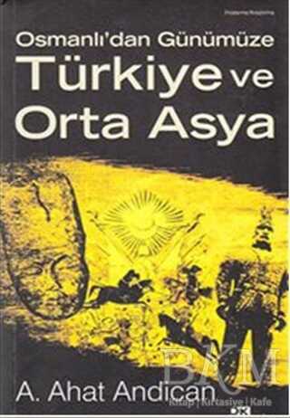 Osmanlı’dan Günümüze Türkiye ve Orta Asya