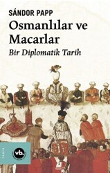 Osmanlılar ve Macarlar - Bir Diplomatik Tarih - Vakıfbank Kültür Yayınları