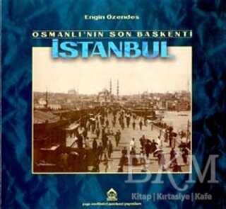 Osmanlı’nın Son Başkenti İstanbul Geçmişten Fotoğraflar