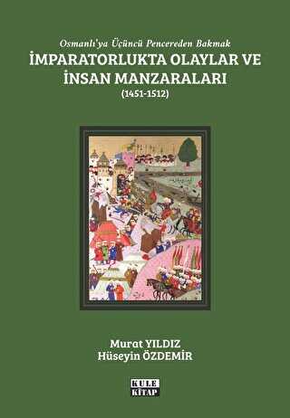 Osmanlı`ya Üçüncü Pencereden Bakmak: İmparatorlukta Olaylar ve İnsan Manzaraları 2 - 1451-1512