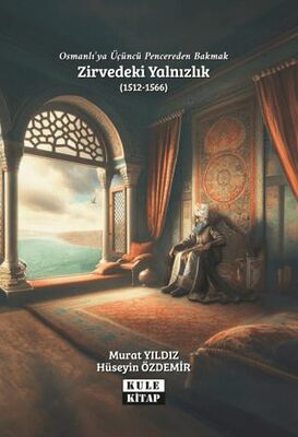 Osmanlı`ya Üçüncü Pencereden Bakmak: Zirvedeki Yalnızlık 1512-1566