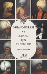 Osmanoğulları ve Osmanlı İçin Ne Dediler? - Aktif Yayınevi