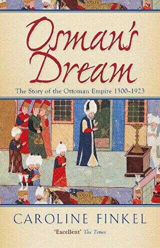 Osman`s Dream : The Story of the Ottoman Empire 1300-1923