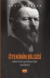 Ötekinin Bilgisi: Weber’de Avrupa Merkezciliğin Yapısökümü - 2