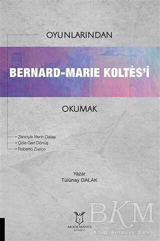 Oyunlarından Bernard-Marie Koltes’i Okumak - Akademisyen Kitabevi