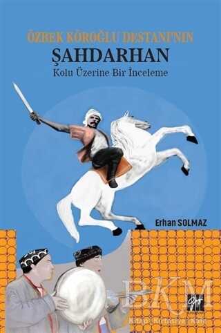 Özbek Köroğlu Destanı`nın Şahdarhan Kolu Üzerine Bir İnceleme - Gazi Kitabevi