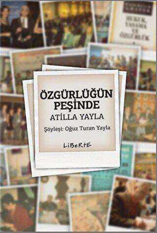 Özgürlüğün Peşinde Atilla Yayla - Liberte Yayınları