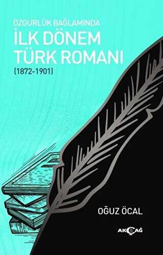 Özgürlük Bağlamında İlk Dönem Türk Romanı 1872-1901 - Akçağ Yayınları