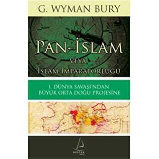 Pan İslam Veya İslam İmparatorluğu: I. Dünya Savaşı`ndan Büyük Orta Doğu Projesine