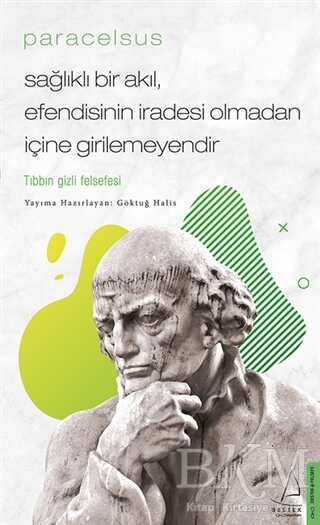 Paracelsus - Sağlıklı Bir Akıl, Efendisinin İradesi Olmadan İçine Girilemeyendir - Destek Yayınları