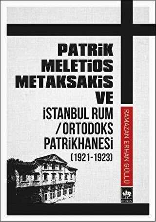 Patrik Meletios Metaksakis ve İstanbul Rum Ortodoks Patrikhanesi 192 -1923 - Ötüken Neşriyat