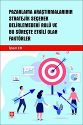 Pazarlama Araştırmalarının Stratejik Seçenek Belirlemedeki Rolü ve Bu Süreçte Etkili Olan Faktörler - Ekin Basım Yayın