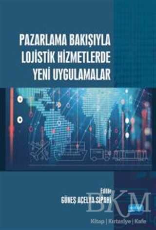 Pazarlama Bakışıyla Lojistik Hizmetlerde Yeni Uygulamalar - Nobel Akademik Yayıncılık