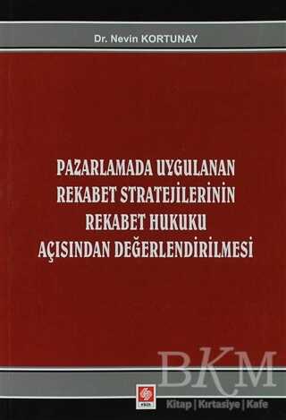 Pazarlamada Uygulanan Rekabet Stratejilerinin Rekabet Hukuku Açısından Değerlendirilmesi - Ekin Basım Yayın