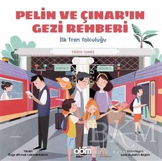 Pelin ve Çınar`ın Gezi Rehberi - İlk Tren Yolculuğu - Abm Yayınevi