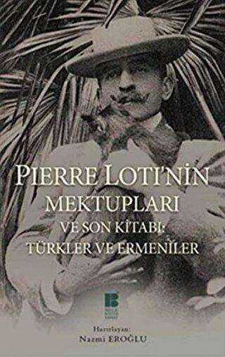Pierre Loti’nin Mektupları ve Son Kitabı : Türkler ve Ermeniler