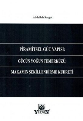 Piramitsel Güç Yapısı: Gücün Yoğun Temerküzü; Makamın Şekillendirme Kudreti - 1