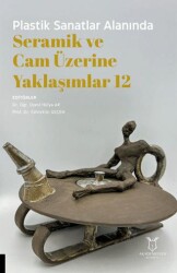 Plastik Sanatlar Alanında Seramik ve Cam Üzerine Yaklaşımlar 12 - Akademisyen Kitabevi