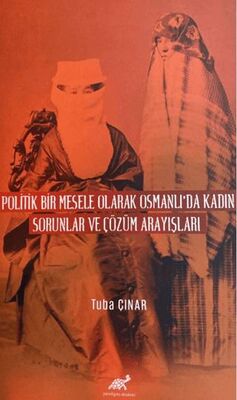 Politik Bir Mesele Olarak Osmanlı`da Kadın - Sorunlar ve Çözüm Arayışları