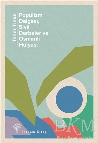 Popülizm Dalgası Sivil Darbeler ve Osmanlı Hülyası - Yordam Kitap