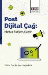 Post Dijital Çağ: Medya, İletişim, Kültür - Eğitim Yayınevi - Bilimsel Eserler