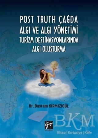 Post Truth Çağda Algı ve Algı Yönetimi Turizm Destinasyonlarında Algı Oluşturma - Gazi Kitabevi