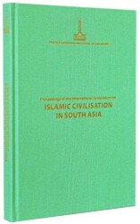 Proceedings of the International Symposium on Islamic Civilisation in South Asia: Dhaka, 16-18 Novem - IRCICA