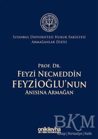 Prof. Dr. Feyzi Necmeddin Feyzioğlu'nun Anısına Armağan - İstanbul Üniversitesi Hukuk Fakültesi Armağanlar Dizisi: 2