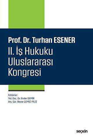 Prof. Dr. Turhan Esener II. İş Hukuku Uluslararası Kongresi - Seçkin Yayıncılık