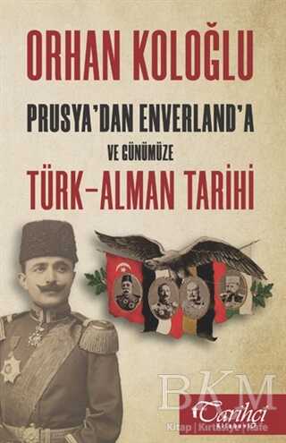 Prusya`dan Enverland`a ve Günümüze Türk-Alman Tarihi - Tarihçi Kitabevi