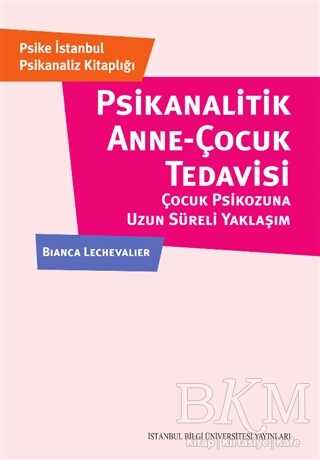 Psikanalitik Anne-Çocuk Çocuk Tedavisi Çocuk Psikozuna Uzun Süreli Yaklaşım - İstanbul Bilgi Üniversitesi Yayınları