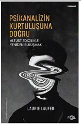Psikanalizin Kurtuluşuna Doğru –Altüst Edicilikle Yeniden Buluşmak– - Fol Kitap