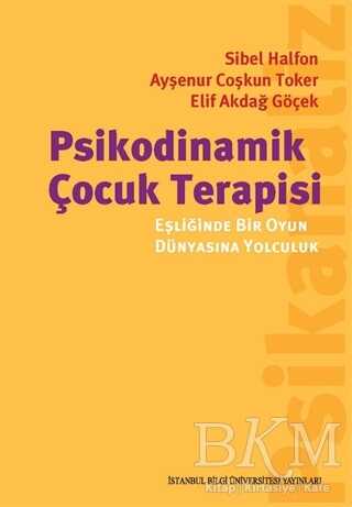 Psikodinamik Çocuk Terapisi Eşliğinde Bir Oyun Dünyasına Yolculuk - İstanbul Bilgi Üniversitesi Yayınları