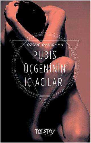 Pubis Üçgeninin İç Acıları - Tolstoy Yayıncılık