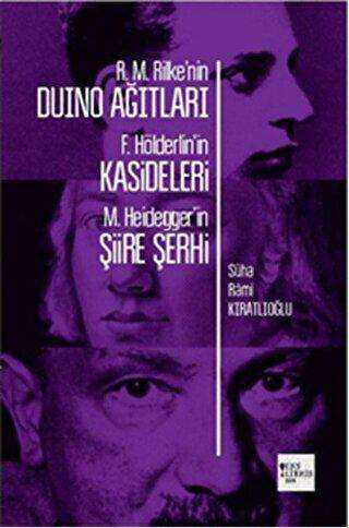 R. M. Rilke`nin Duino Ağıtları, F. Hölderlin`in Kasideleri, M. Heidegger`in Şiire Şerhi - 1