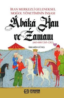 Ran Merkezli Geleneksel Moğol Yönetiminin İnşası Abaka Han Ve Zamanı 663-680-1265-1282