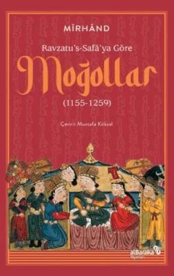 Ravzatu`s-Safa`ya Göre Moğollar 1155-1259 - 1